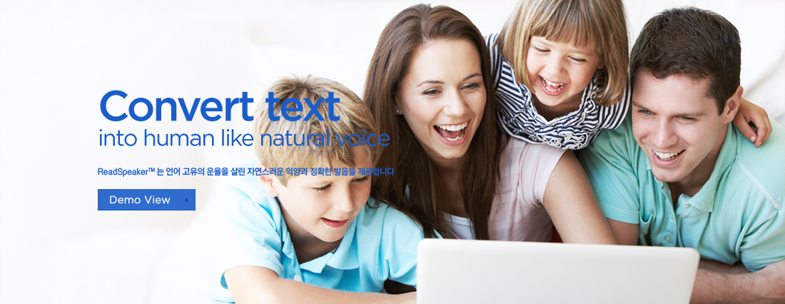 Convert text. into human like natural voice. ReadSpeaker™ 는 언어 고유의 운율을 살린 자연스러운 억양과 정확한 발음을 제공합니다.